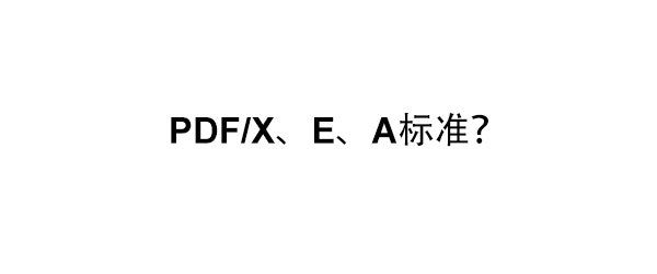 关于pdf X Pdf E和pdf A标准 色彩管理网